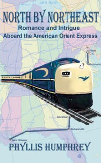 North by Northeast: Romance and Intrigue Aboard the American Orient Express - Phyllis A. Humphrey