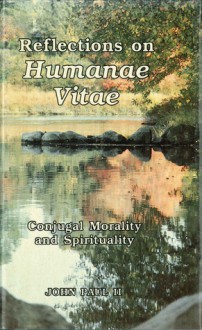 Reflections on Humanae Vitae: Conjugal Morality and Spirituality - Pope John Paul II