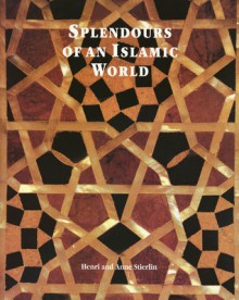 Splendours of an Islamic World: The Art and Architecture of the Mamluks - Henri Stierlin, Anne Stierlin