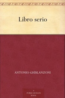 Libro serio (Italian Edition) - Antonio Ghislanzoni