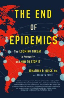 The End of Epidemics: The Looming Threat to Humanity and How to Stop It - Bronwyn Fryer,Jonathan D. Quick