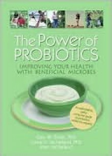 The Power of Probiotics: Improving Your Health with Beneficial Microbes - Gary Elmer, Marc McFarland, Lynne V. McFarland