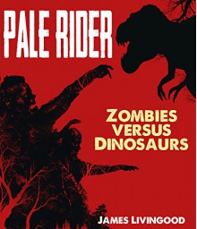 Pale Rider (Zombies versus Dinosaurs Book 1) - James Weston Livingood