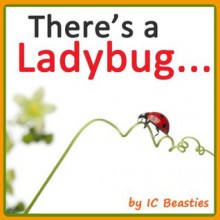 There's a Ladybug... (Animal Rhyming Books for Children Book 2) - IC Beasties, IP Factly