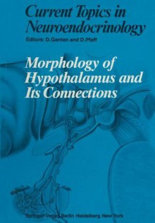 Morphology of Hypothalamus and Its Connections - Detlef Ganten, Donald W. Pfaff, Y. Arai