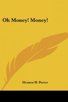 Oh Money! Money! - Eleanor H. Porter