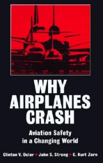 Why Airplanes Crash: Aviation Safety in a Changing World - Clinton V. Oster Jr., John S. Strong