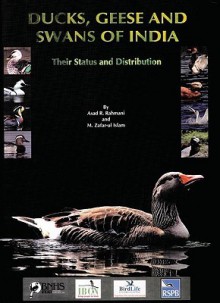 Ducks, Geese and Swans of India: Their Status and Distribution - Asad Rahmani, M. Islam