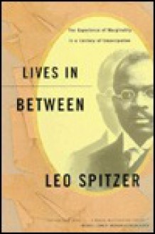 Lives in Between: The Experience of Marginality in a Century of Assimilation - Leo Spitzer