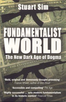 Fundamentalist World: The New Dark Age of Dogma - Stuart Sim