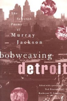 Bobweaving Detroit: The Selected Poems of Murray Jackson - Ted Pearson, Kathryne V. Lindberg