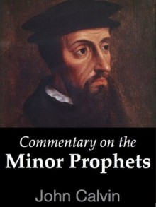 Commentary on the Minor Prophets - John Calvin