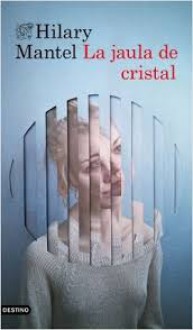 La jaula de cristal (Áncora & Delfín) - Albert Vitó Godina, Hilary Mantel