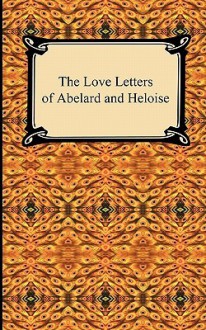 The Love Letters of Abelard and Heloise - Pierre Abélard, Heloise