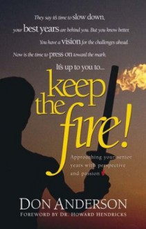 Keep the Fire: Catching A Vision for the Best Years of Your Life - Don Anderson