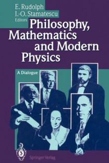 Philosophy, Mathematics and Modern Physics: A Dialogue - Enno Rudolph, Ion-Olimpiu Stamatescu