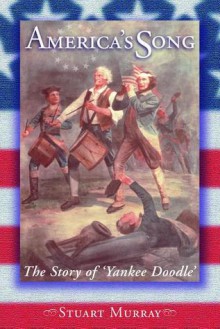 America's Song: The Story of Yankee Doodle - Stuart Murray