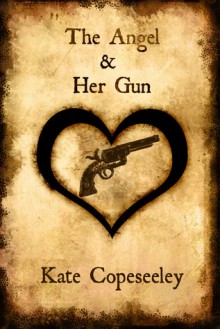 The Angel & Her Gun - Kate Copeseeley