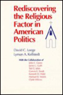 Rediscovering the Religious Factor in American Politics - David C. Leege, Lyman A. Kellstedt