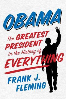 Obama: The Greatest President in the History of Everything - Frank J. Fleming