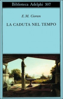 La caduta nel tempo - Emil Cioran, Tea Turolla