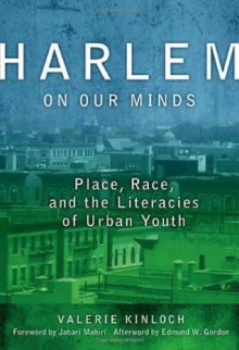 Harlem on our minds: place, race, and literacies of urban youth - Valerie Kinloch