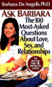 Ask Barbara: The 100 Most Asked Questions About Love, Sex, and Relationships - Barbara De Angelis