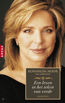 Koningin Noor van Jordanie: een leven in het teken van vrede - Queen Noor Al-Hussein, Carla Benink