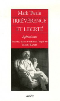 Irrévérence Et Liberté: Aphorismes - Mark Twain