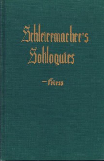 Schleiermacher's Soliloquies: an English translation of the Monologen with a critical introduction and appendix, by Horace Leland Friess - Friedrich Schleiermacher