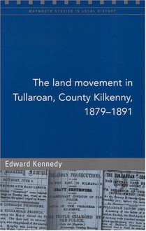 The Land Movement in Tullaroan, County Kilkenny, 1879-91 - Edward Kennedy