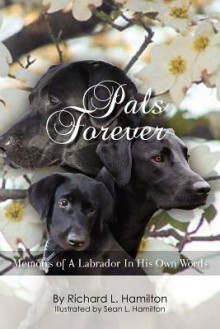 Pals Forever: Memoirs of a Labrador in His Own Words - Richard L. Hamilton, Sean L. Hamilton