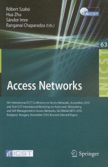 Access Networks: 5th International ICST Conference on Access Networks, AccessNets 2010 and First ICST International Workshop on Autonomic Networking and Self-Management in Access Networks, SELFMAGICNETS 2010, Budapest, Hungary, November 3-5, 2010, Revi... - Robert Szab, Hua Zhu, Sandor Imre