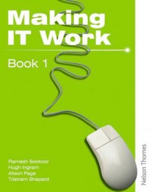 Making It Work: Pt. 1: Information And Communication Technology - Tristram Shephard, Alison Page, Ramesh Sookor