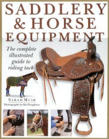 Saddlery & Horse Equipment: The Complete Illustrated Guide to Riding Tack - Sarah Muir, Kit Houghton