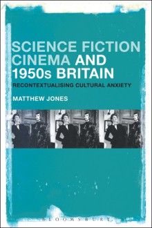 Science Fiction Cinema and 1950s Britain: Recontextualizing Cultural Anxiety - Matthew Jones