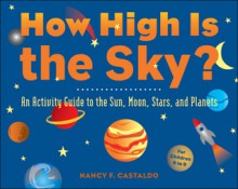How High Is the Sky?: An Activity Guide to the Sun, Moon, Stars, and Planets - Nancy F. Castaldo