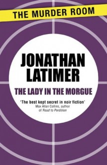 The Lady in the Morgue (A Bill Crane Mystery) - Jonathan Latimer