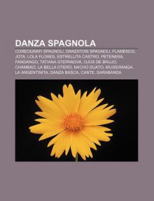 Danza Spagnola: Coreografi Spagnoli, Danzatori Spagnoli, Flamenco, Jota, Lola Flores, Estrellita Castro, Petenera, Fandango, Tatiana S - Source Wikipedia