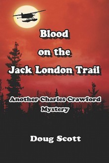 Blood on the Jack London Trail: Another Charles Crawford Mystery - Doug Scott