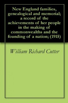 New England families, genealogical and memorial; a record of the achievements of her people in the making of commonwealths and the founding of a nation; (1915) - William Richard Cutter