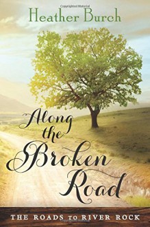 Along the Broken Road (The Roads to River Rock) Paperback June 16, 2015 - Heather Burch