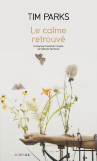 Le Calme retrouvé - Tim Parks, Isabelle Reinharez