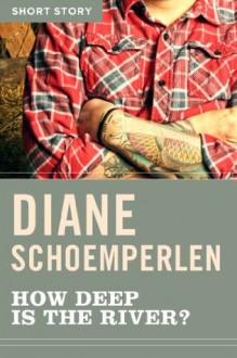 How Deep is the River?: Short Story - Diane Schoemperlen