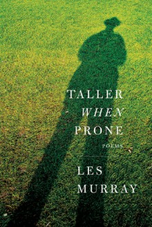 Taller When Prone: Poems - Les Murray