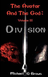 The Avatar and the God: Volume III: Division - Michael G. Brown