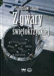 Z gwary świętokrzyskiej. Świat dawnej wsi w relacjach mieszkańców. Pogwarki. Twórczość ludowa. Słowniczek - Stanisław Cygan