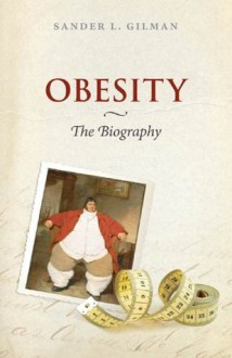 Obesity: The Biography (Biographies of Disease) - Sander L. Gilman