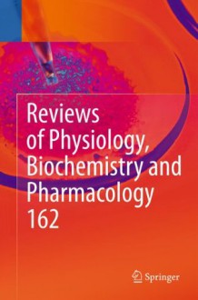 Reviews of Physiology, Biochemistry and Pharmacology: Volume 162 - Bernd Nilius, Susan G. Amara, Thomas Gudermann, Reinhard Jahn, Roland Lill, Stefan Offermanns, Ole H. Petersen