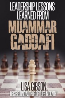 Leadership Lessons Learned From Muammar Gaddafi - Lisa Gibson